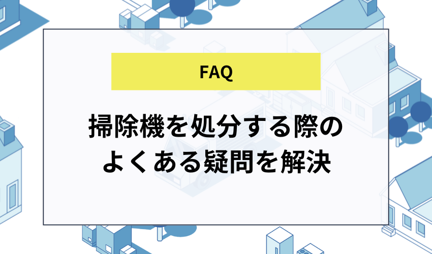 掃除機の処分に関する疑問と解決