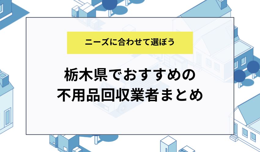 栃木県でおすすめの不用品回収業者まとめ