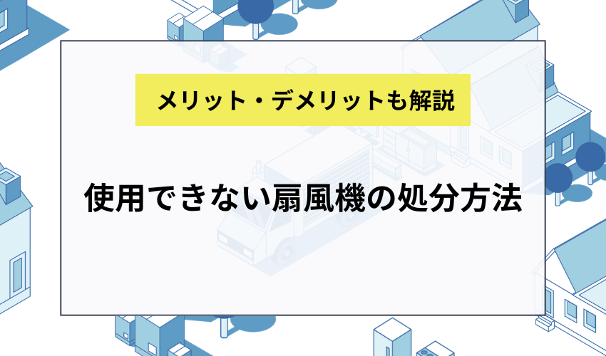 使用できない扇風機の処分方法