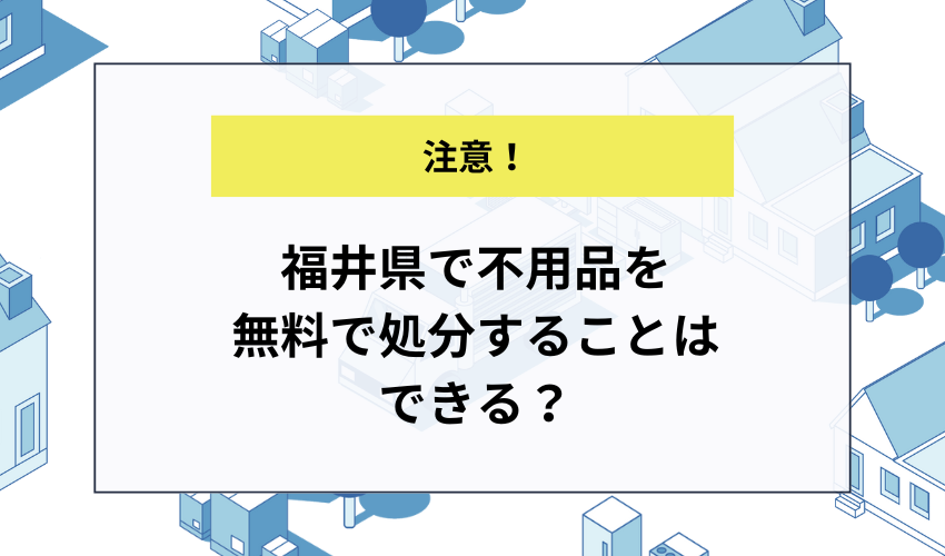 福井県で不用品を無料で処分することはできる？