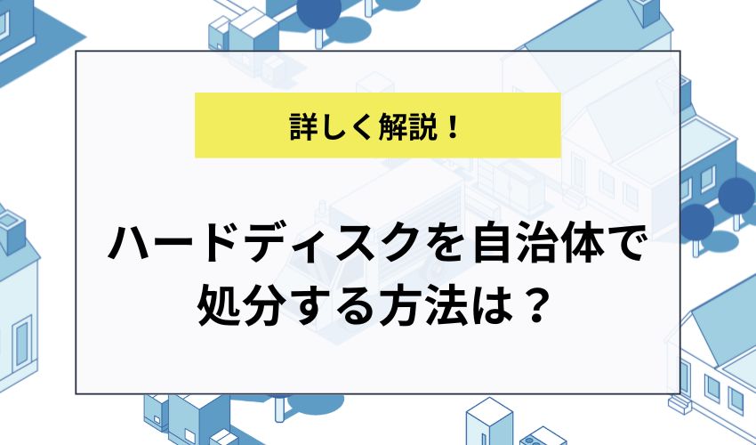 ハードディスクを自治体で処分する方法は？