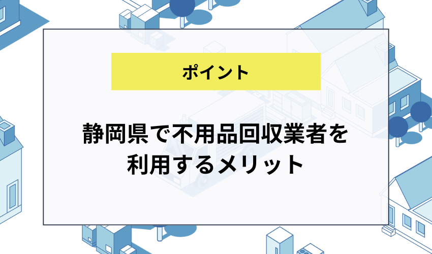 静岡県で不用品回収業者を利用するメリット