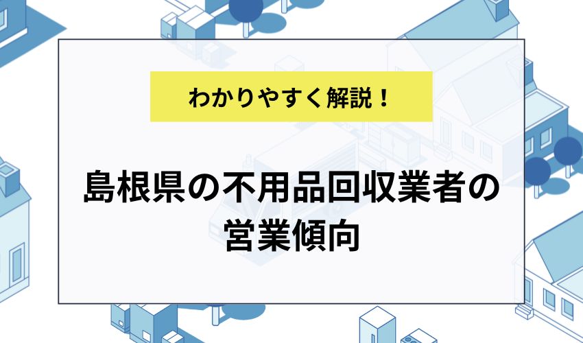 島根県の不用品回収業者の営業傾向