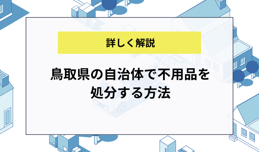 鳥取県の自治体で不用品を処分する方法