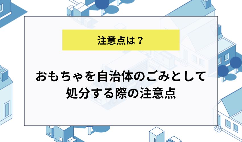 おもちゃを自治体のごみとして処分する際の注意点