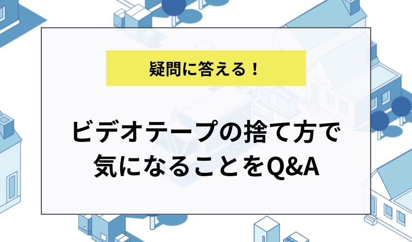 ビデオテープの捨て方で気になることをQ&A