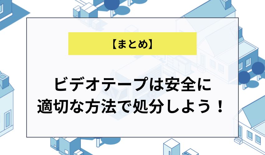 ビデオテープを安全に適切な方法で処分しよう！