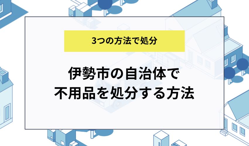 伊勢市の自治体で不用品を処分する方法