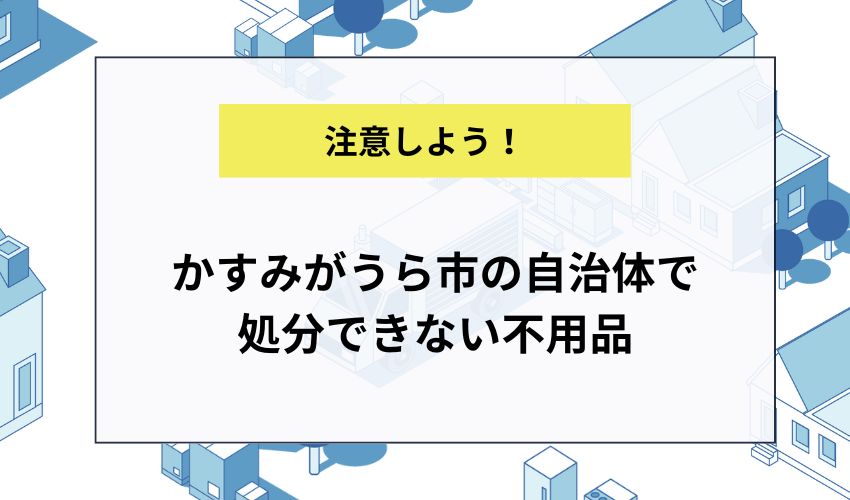 かすみがうら市の自治体で処分できない不用品