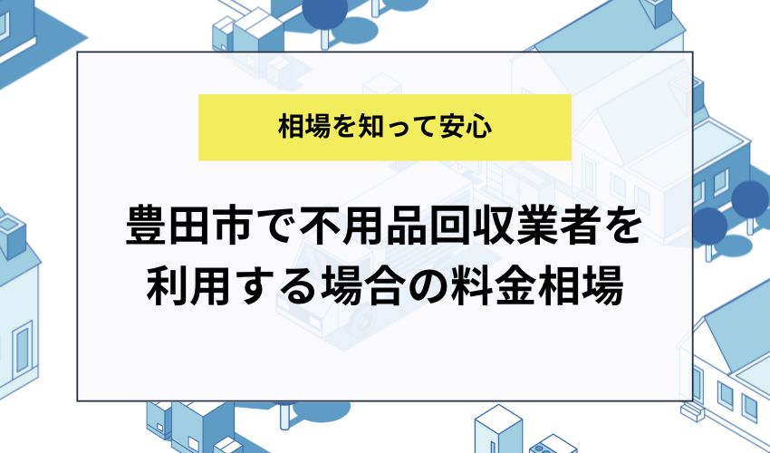 豊田市で不用品回収業者を利用する場合の料金相場