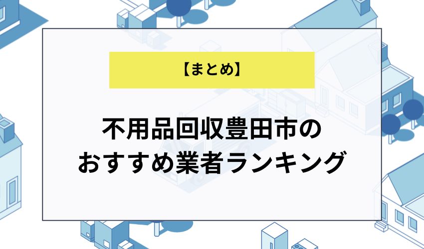 【まとめ】不用品回収豊田市のおすすめ業者ランキング