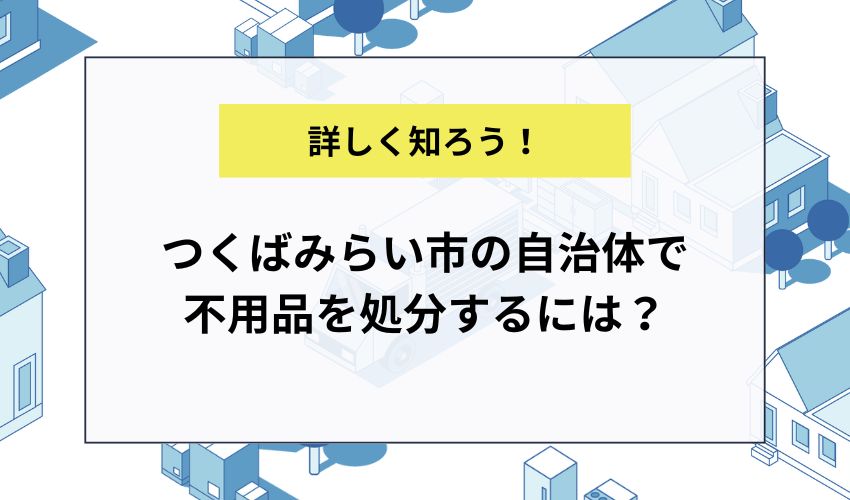 つくばみらい市の自治体で不用品を処分するには？