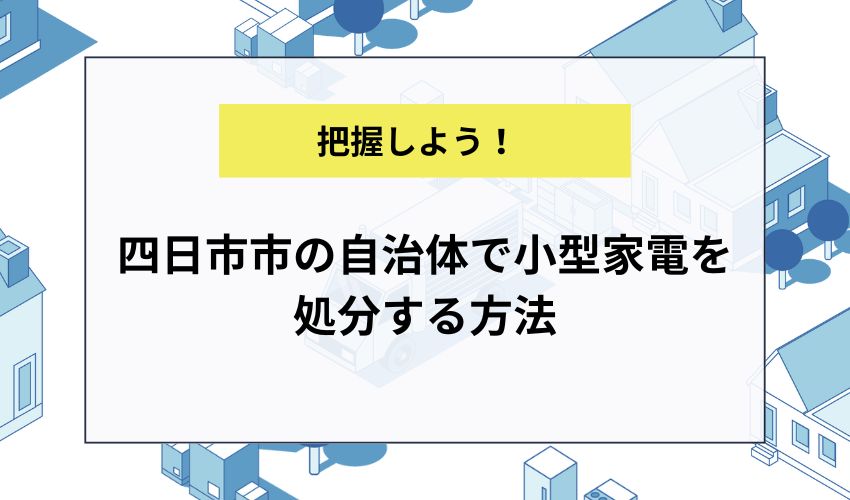 四日市市の自治体で小型家電を処分する方法