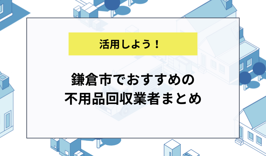 鎌倉市でおすすめの不用品回収業者まとめ