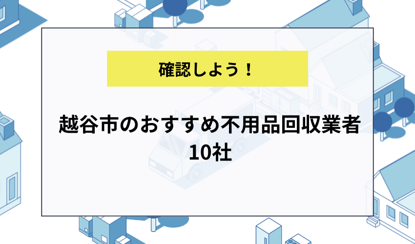 越谷市のおすすめ不用品回収業者10社