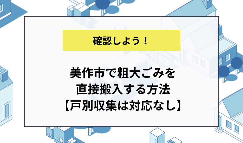 美作市で粗大ごみを直接搬入する方法【戸別収集は対応なし】