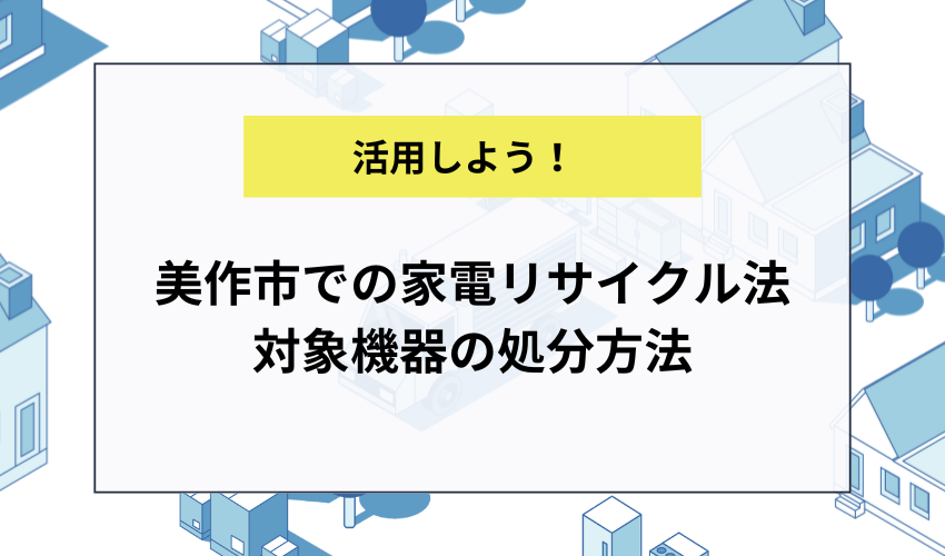 美作市での家電リサイクル法対象機器の処分方法