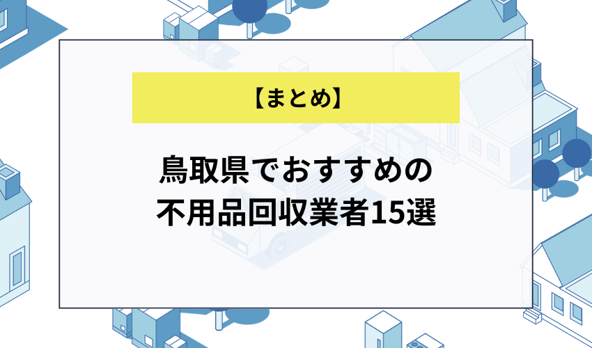 【まとめ】鳥取県でおすすめの不用品回収業者15選