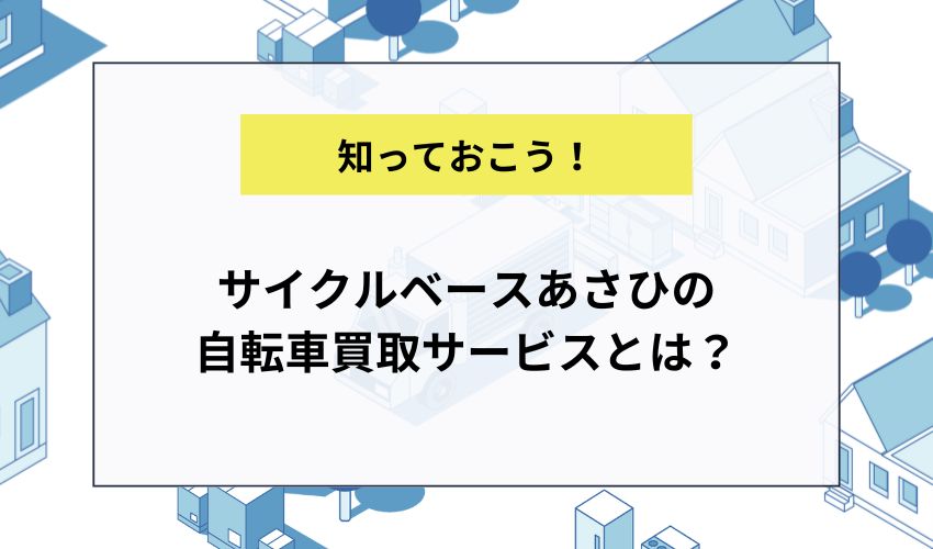 サイクルベースあさひの自転車買取サービスとは？