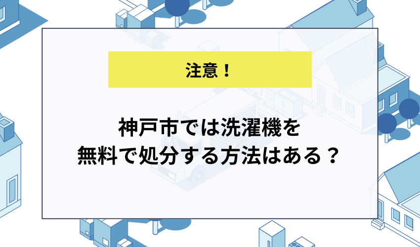 神戸市では洗濯機を無料で処分する方法はある？