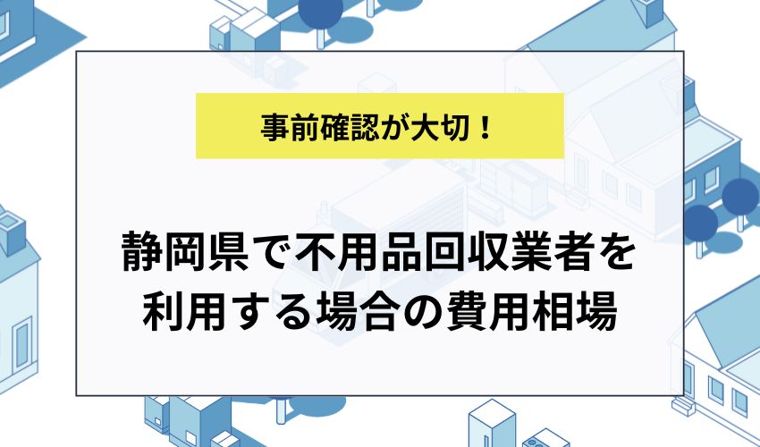 静岡県で不用品回収業者を利用する場合の費用相場