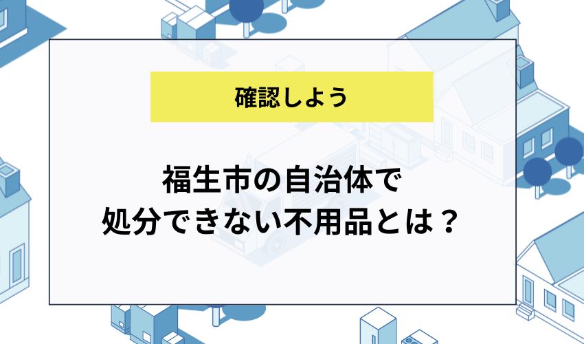 福生市の自治体で処分できない不用品とは？