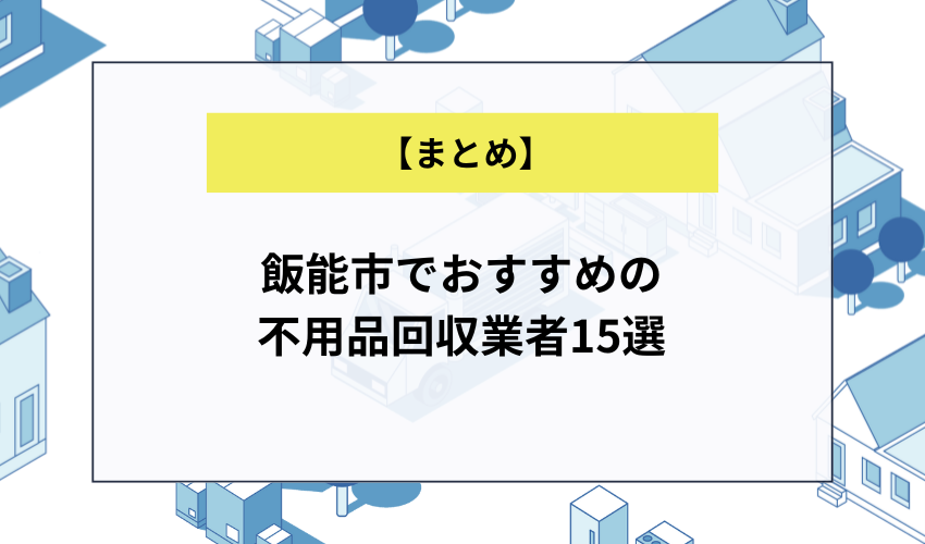 【まとめ】飯能市でおすすめの不用品回収業者15選