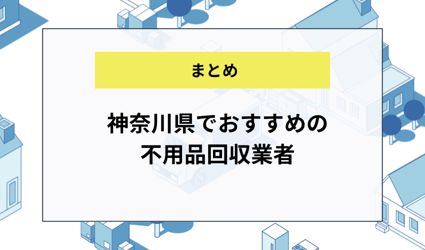 神奈川県でおすすめの不用品回収業者まとめ