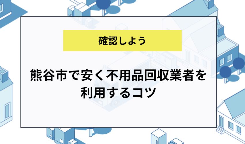 熊谷市で安く不用品回収業者を利用するコツ