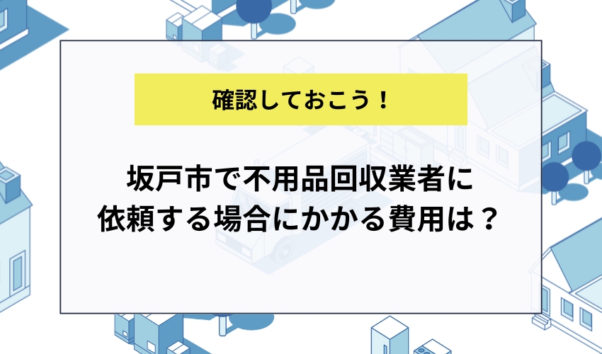 坂戸市で不用品回収業者に依頼する場合にかかる費用は？