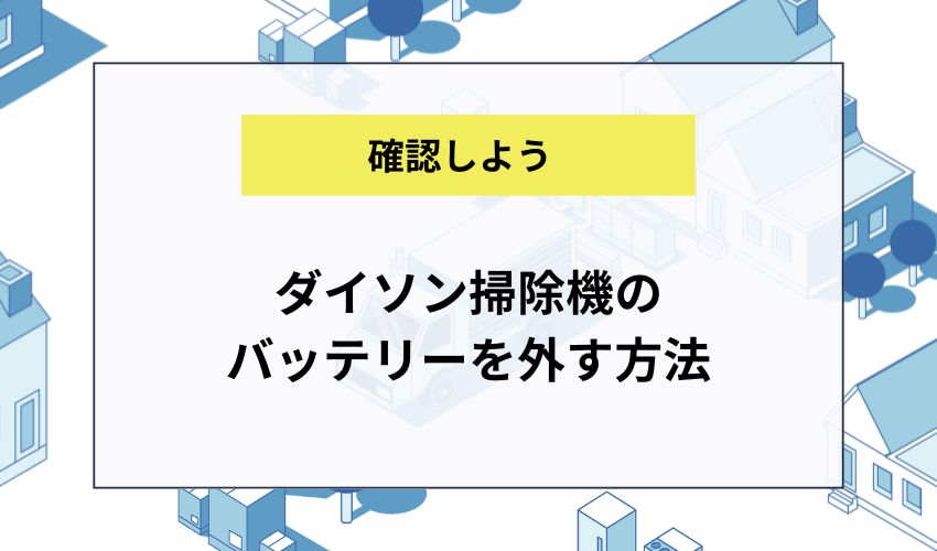 ダイソン掃除機のバッテリーを外す方法
