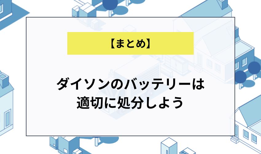 【まとめ】ダイソンのバッテリーは適切に処分しよう