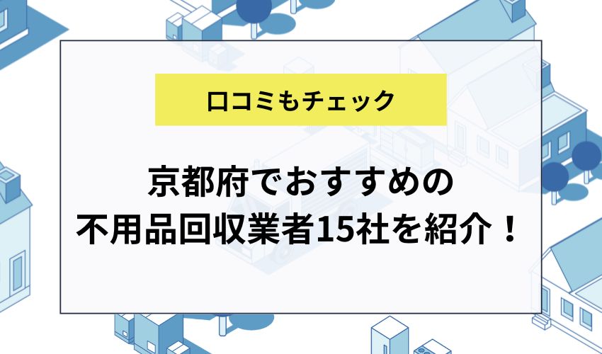 京都府でおすすめの不用品回収業者15社を紹介！