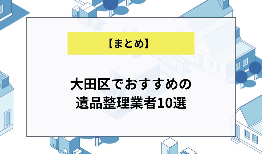 【まとめ】大田区でおすすめの 遺品整理業者10選