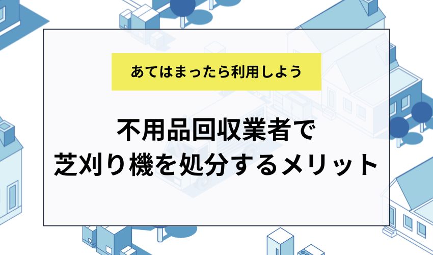 不用品回収業者で芝刈り機を処分するメリット