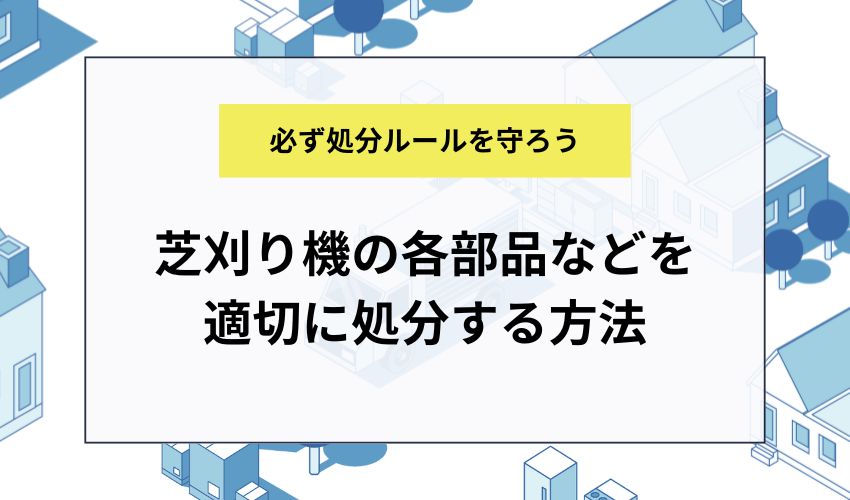 芝刈り機の各部品などを適切に処分する方法