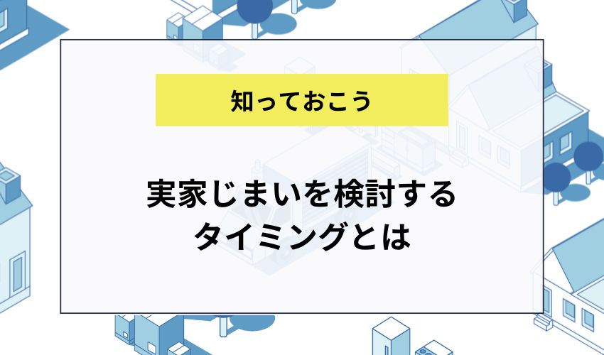 実家じまいを検討するタイミングとは
