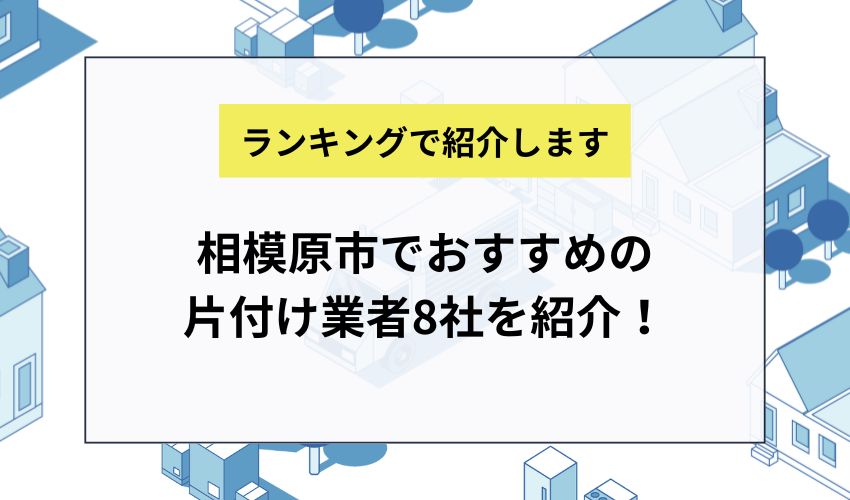 相模原市でおすすめの片付け業者8社を紹介！