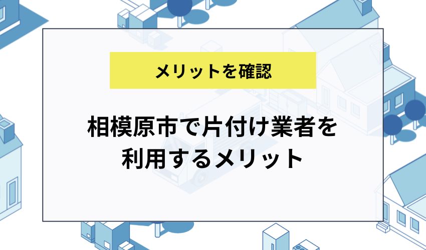 相模原市で片付け業者を利用するメリット