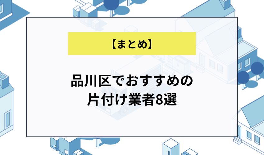 【まとめ】品川区でおすすめの片付け業者