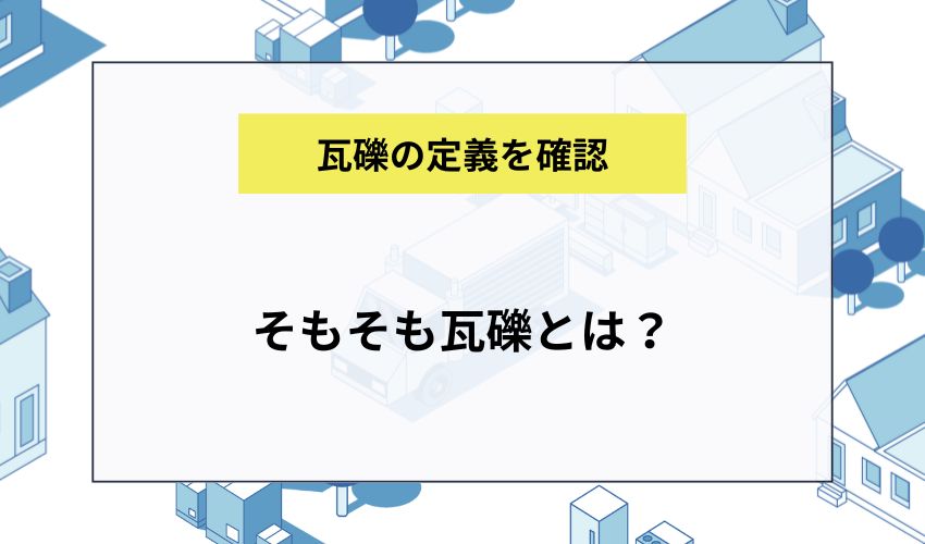 そもそも瓦礫とは？