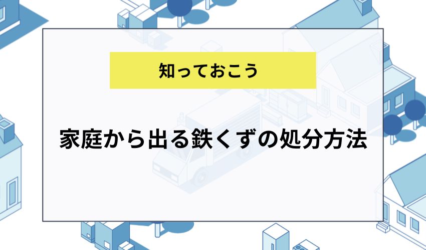 家庭から出る鉄くずの処分方法