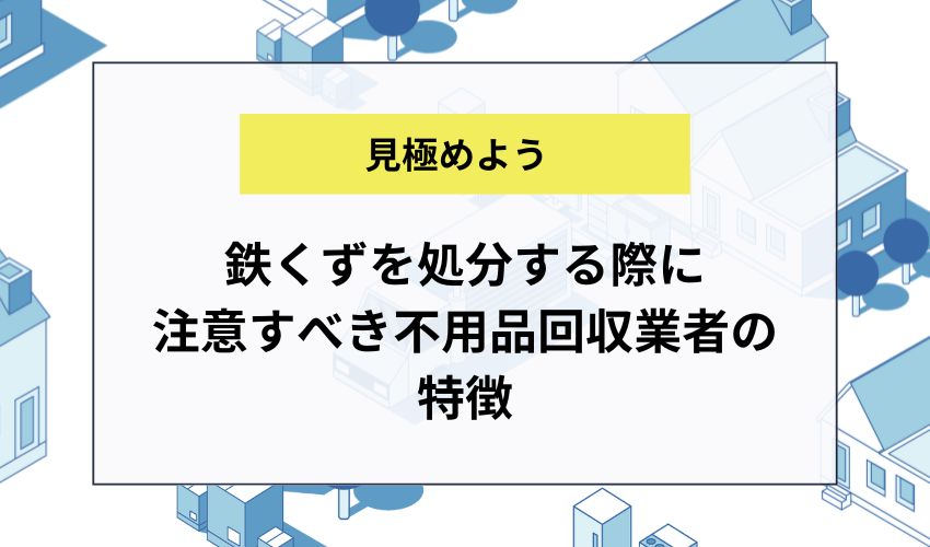 鉄くずを処分する際に注意すべき不用品回収業者の特徴