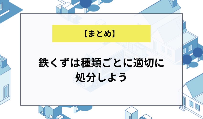 【まとめ】鉄くずは種類ごとに適切に処分しよう