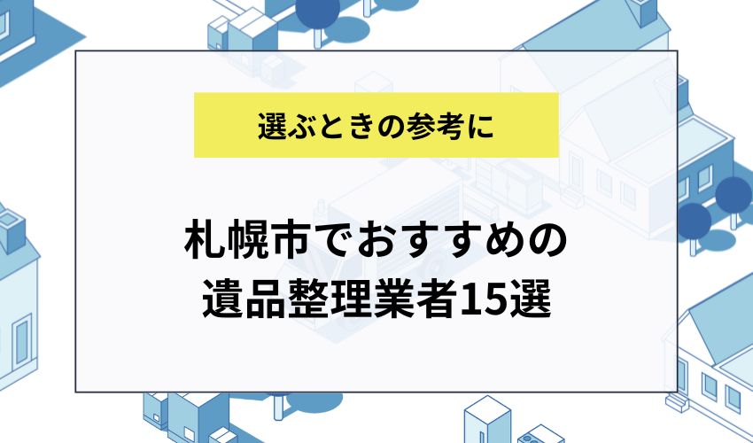 札幌市でおすすめの遺品整理業者15選