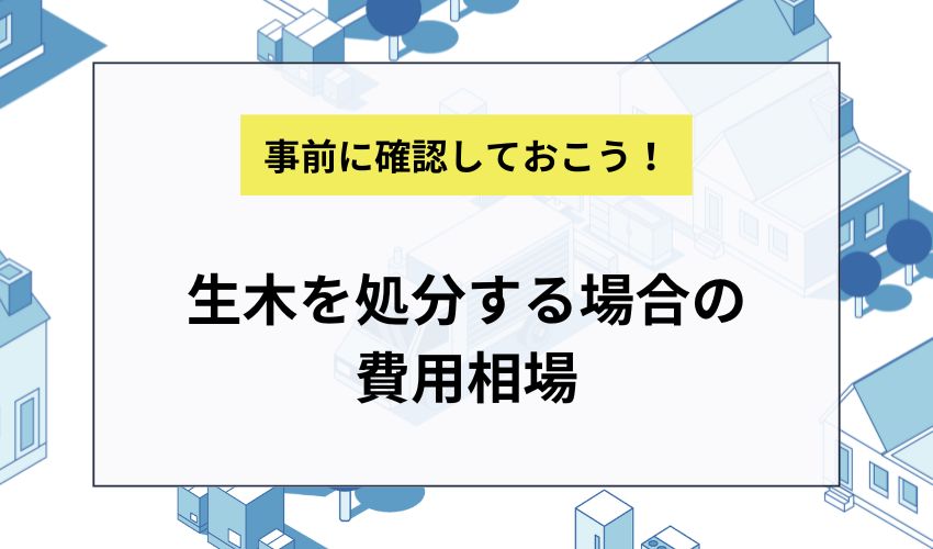 生木を処分する場合の費用相場