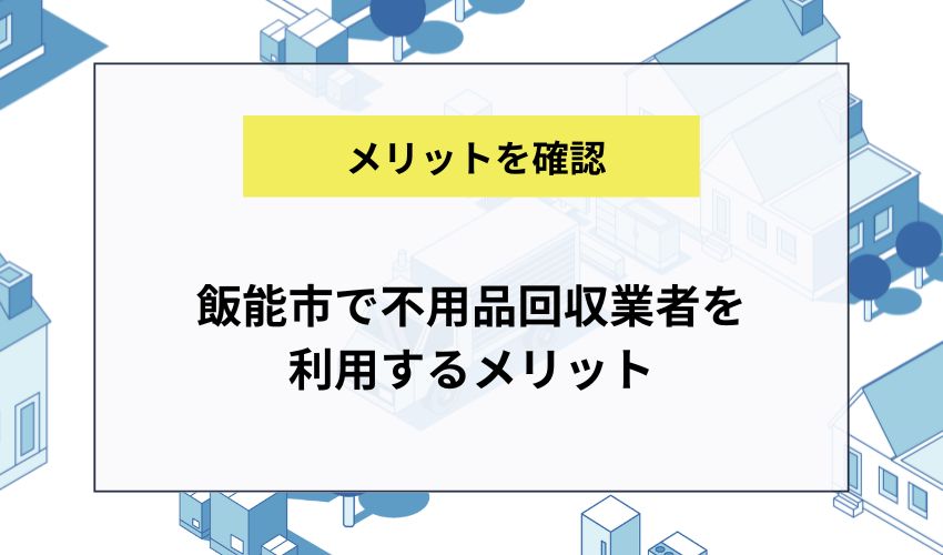 飯能市で不用品回収業者を利用するメリット