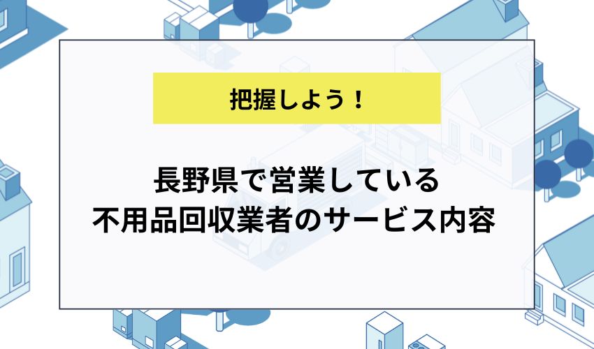 長野県で営業している不用品回収業者のサービス内容