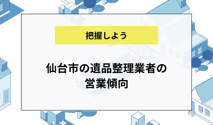 仙台市の遺品整理業者の営業傾向