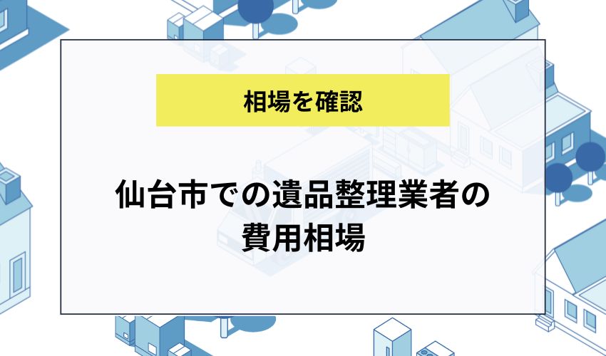仙台市での遺品整理業者の費用相場